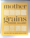 Mother Grains: Recipes for the Grain Revolution, by Roxana Jullapat