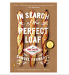 In Search of the Perfect Loaf: A Home Baker's Odyssey, by Samuel Fromartz
